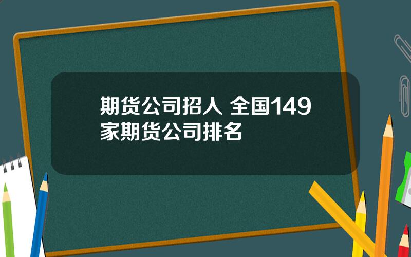 期货公司招人 全国149家期货公司排名